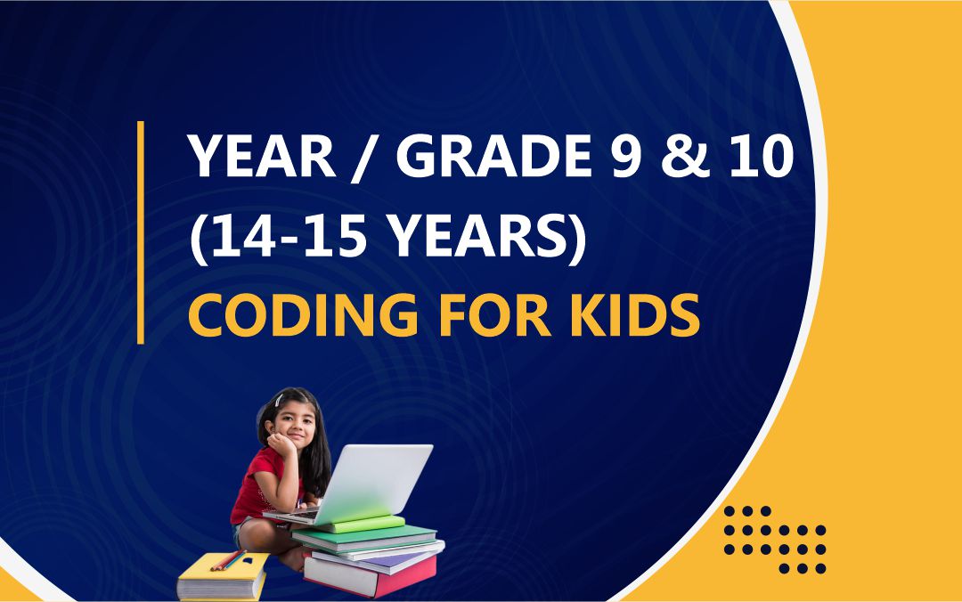 [ Year / Grade 9 & 10 (14-15 years)  ] CODING FOR KIDS