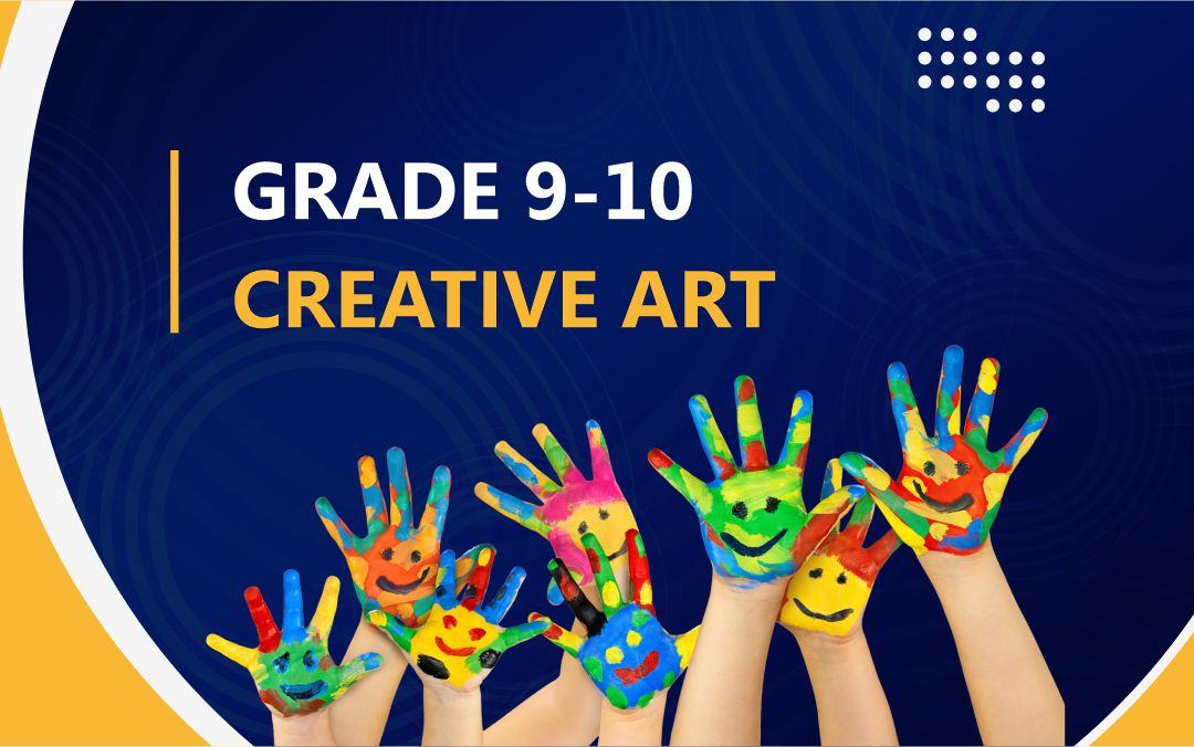 [ Grade 9 – 10  ] CREATIVE ART